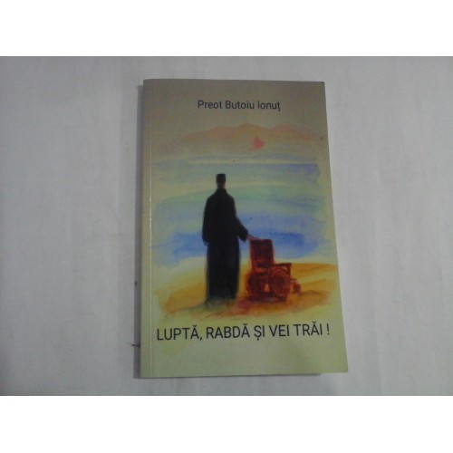 LUPTA, RABDA S VEI TRAI! - PREOT BUTOIU IONUT LUPTA, RABDA S VEI TRAI! - PREOT BUTOIU IONUT